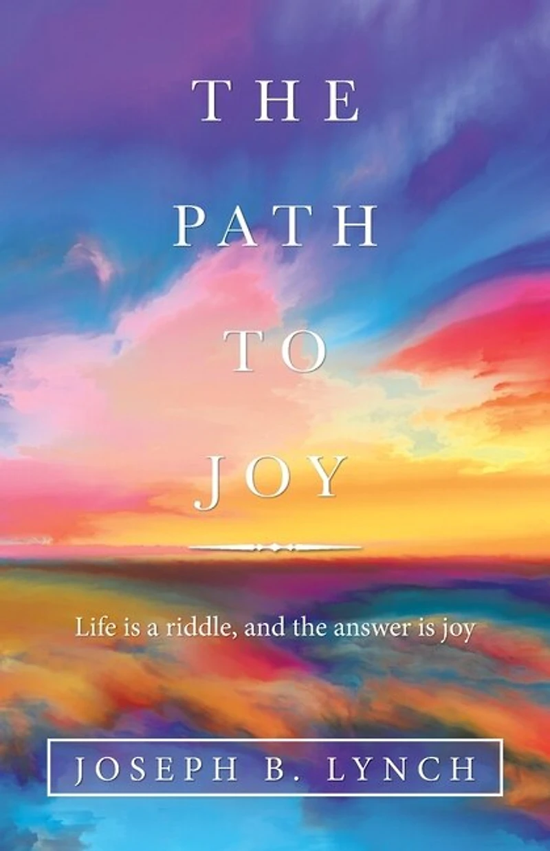The Path To Joy: Life Is A Riddle, And Answer Joy