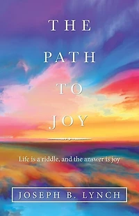 The Path To Joy: Life Is A Riddle, And Answer Joy