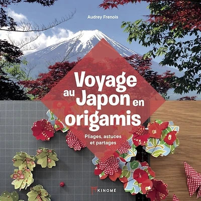 Voyage au Japon en origamis: Pliages, astuces et partages