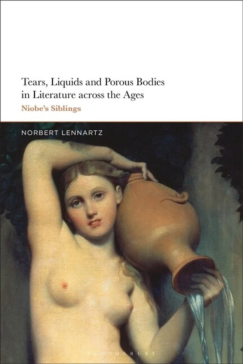 Tears, Liquids and Porous Bodies Literature Across the Ages: Niobe's Siblings