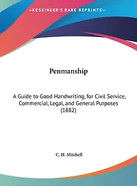 Penmanship: A Guide to Good Handwriting, for Civil Service, Commercial, Legal, and General Purposes (1882)