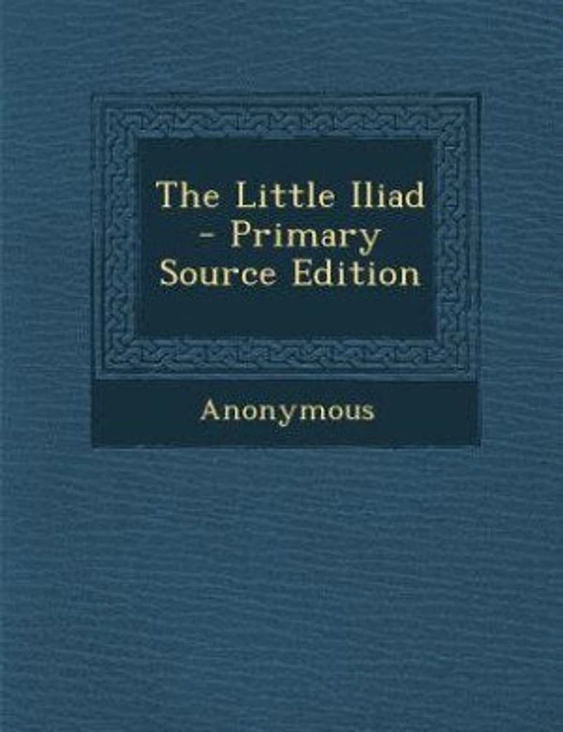 The Little Iliad - Primary Source Edition