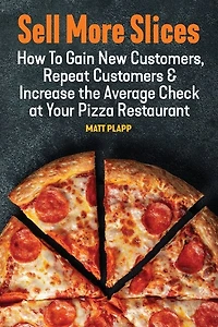 Sell More Slices: How to Gain New Customers, Repeat Customers & Increase the Average Check at Your Pizza Restaurant