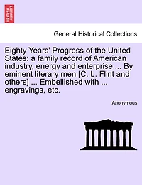 Eighty Years' Progress of the United States: a family record of American industry, energy and enterprise ... By eminent literary men [C. L. Flint and others] ... Embellished with ... engravings, etc.