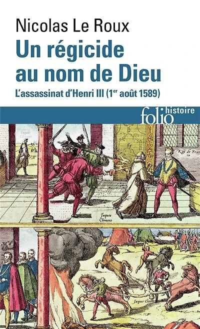 Un régicide au nom de Dieu: l'assassinat d'Henri III