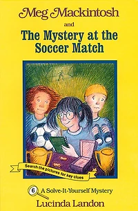 Meg Mackintosh And The Mystery At The Soccer Match - Title #6: A Solve-It-Yourself Mystery