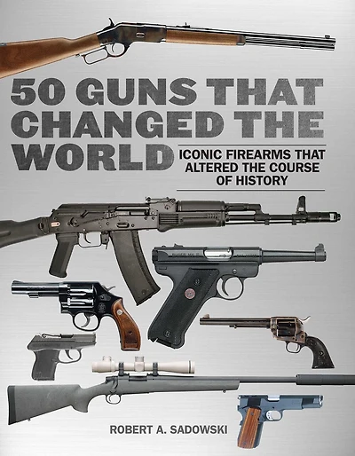 50 Guns That Changed the World: Iconic Firearms Altered Course of History