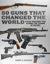 50 Guns That Changed the World: Iconic Firearms Altered Course of History