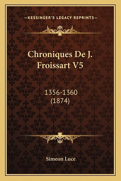 Chroniques De J. Froissart V5: 1356-1360 (1874)