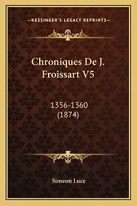 Chroniques De J. Froissart V5: 1356-1360 (1874)