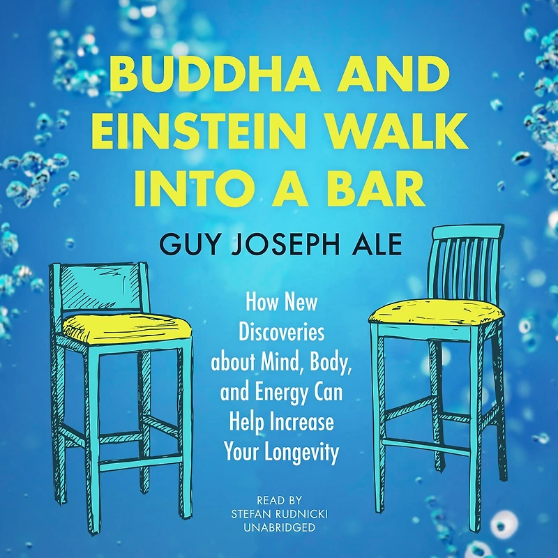 Buddha and Einstein Walk into a Bar: How New Discoveries about Mind, Body, Energy Can Help Increase Your Longevity