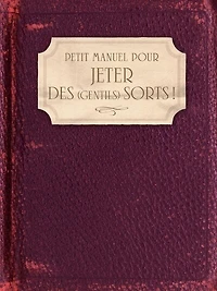 Petit manuel pour jeter des (gentils) sorts ! : amour, famille, santé, travail, argent, chance...: amour, famille, santé, travail, argent, chance...