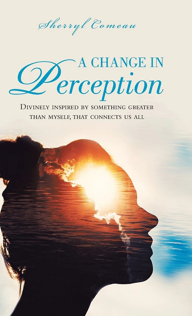 A Change Perception: Divinely Inspired By Something Greater Than Myself That Connects Us All