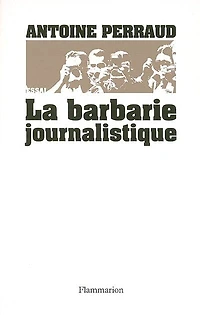 la barbarie journalistique : Toulouse, Outreau, RER D l'art et manière de faire un malheur: