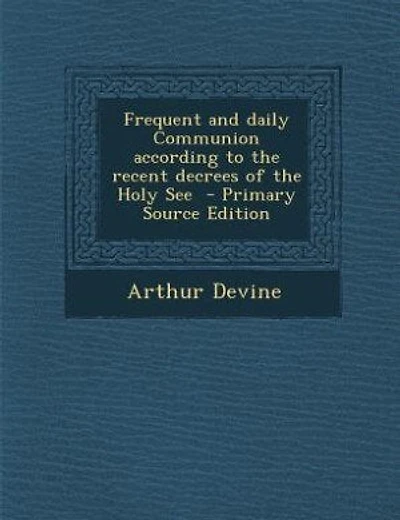 Frequent and daily Communion according to the recent decrees of the Holy See  - Primary Source Edition