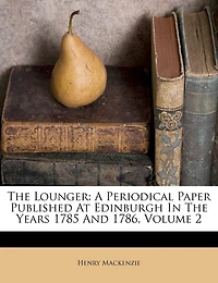 the Lounger: A Periodical Paper Published at Edinburgh Years 1785 and 1786; Three Volumes, Volume 2