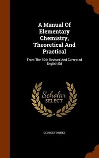 A Manual Of Elementary Chemistry, Theoretical And Practical: From The 10th Revised Corrected English Ed
