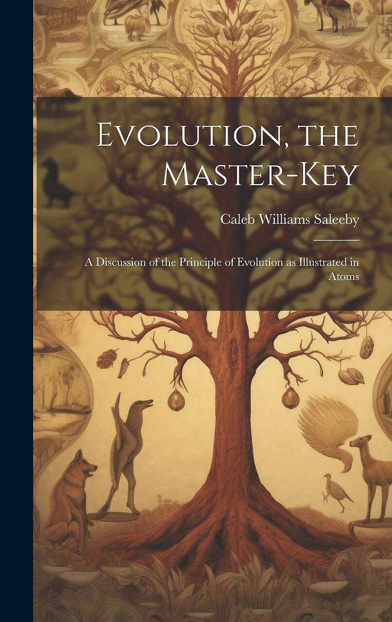 Evolution, the Master-key: A Discussion of the Principle of Evolution as Illustrated in Atoms