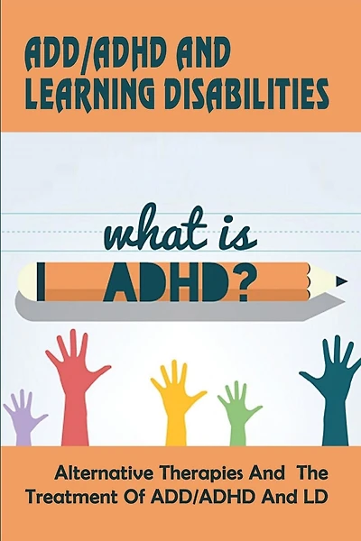 Add-adhd And Learning Disabilities_alternative Therapies And The Treatment Of Add-adhd And Ld: How To Deal With Add Without Medication
