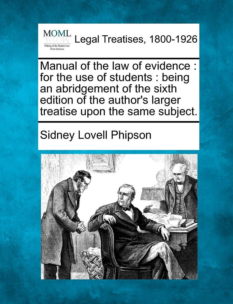 Manual of the Law Evidence, for Use Students: Being an Abridgement Sixth Edition Author's Larger Treatise Upon Same Subject (Cl