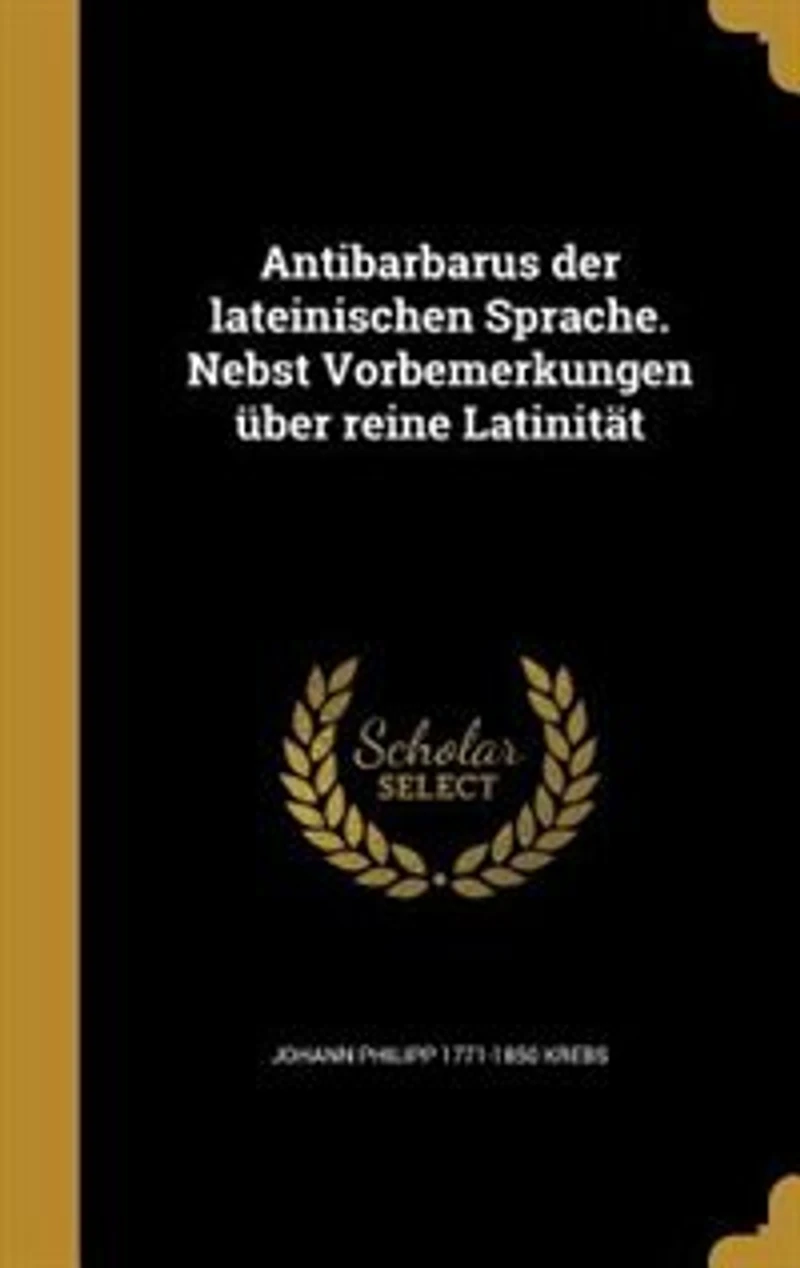 Antibarbarus der lateinischen Sprache. Nebst Vorbemerkungen über reine Latinität
