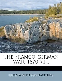 The Franco-German War, 1870-71 (Classic Reprint)
