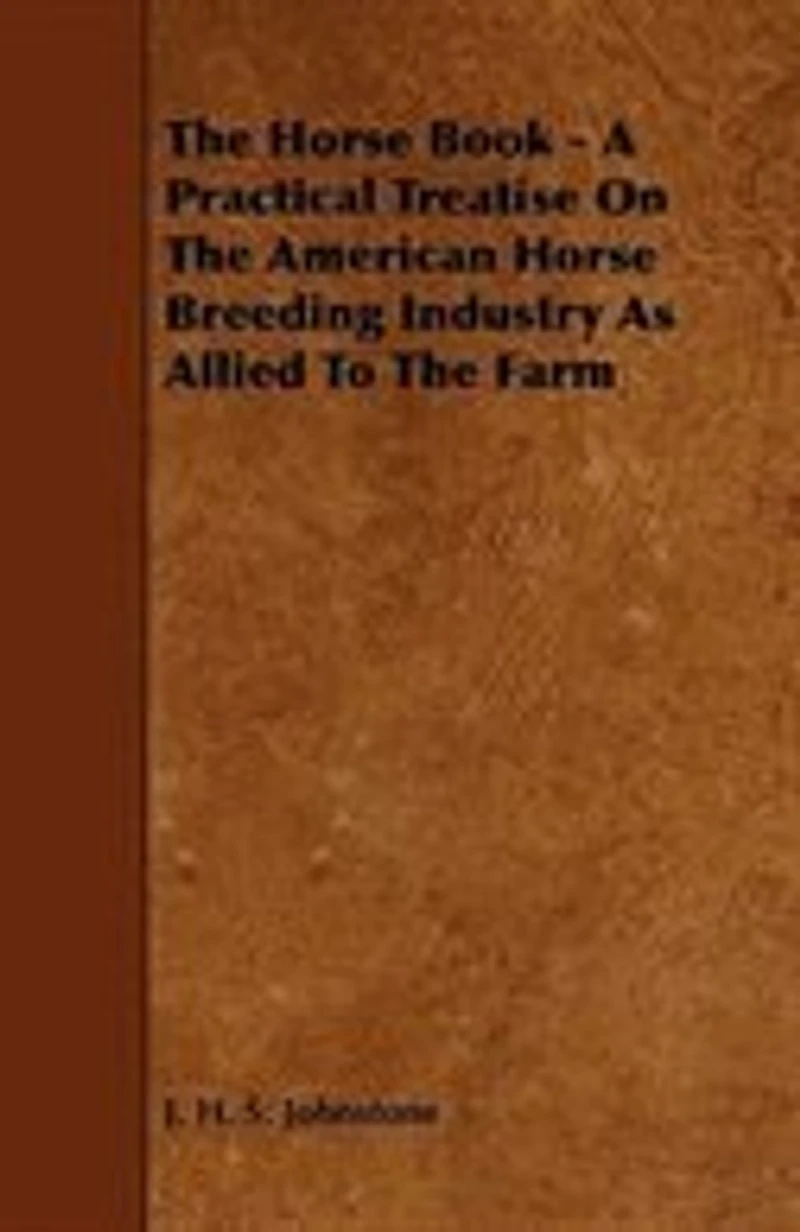The Horse Book - A Practical Treatise On The American Horse Breeding Industry As Allied To The Farm