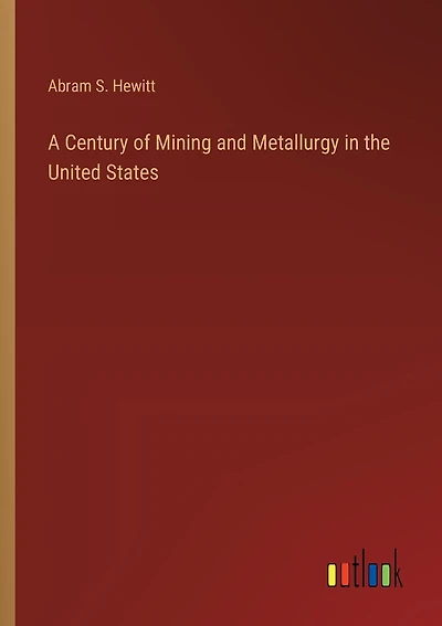 A Century of Mining and Metallurgy in the United States