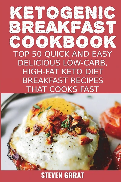 Ketogenic Breakfast Cookbook: Top 50 Quick and Easy Delicious Low-Carb, High-Fat Ketogenic Diet Breakfast Recipes That Cooks Fast