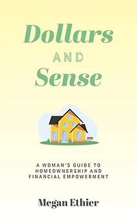 Dollars and Sense: A Woman's Guide to Homeownership Financial Empowerment
