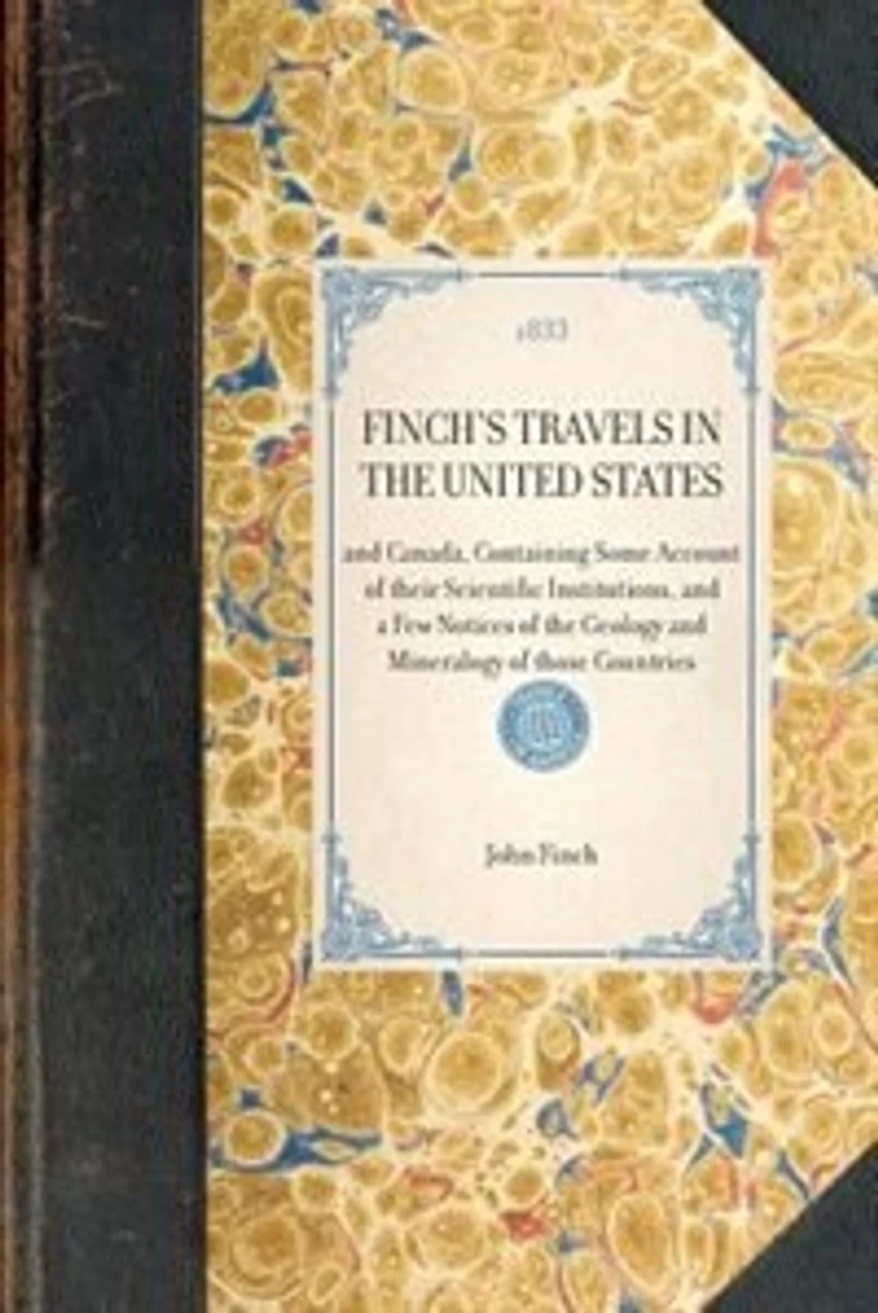 Finch's Travels the United States: and Canada, Containing Some Account of their Scientific Institutions, a Few Notices Geology Mineralogy those Countries