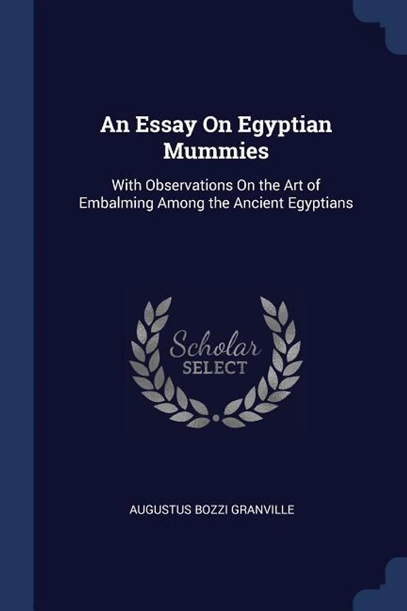 An Essay On Egyptian Mummies: With Observations the Art of Embalming Among Ancient Egyptians