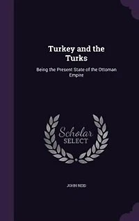Turkey and the Turks: Being Present State of Ottoman Empire (Classic Reprint)