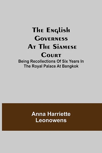 The English Governess At The Siamese Court; Being Recollections Of Six Years In The Royal Palace At Bangkok
