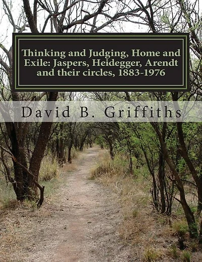 Thinking and Judging, Home and Exile: Jaspers, Heidegger, Arendt and their circles, 1883-1976