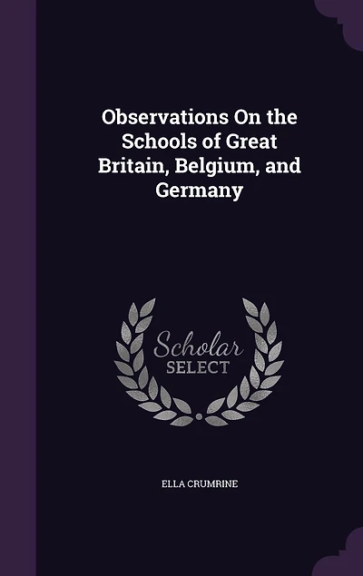 Observations On the Schools of Great Britain, Belgium, and Germany