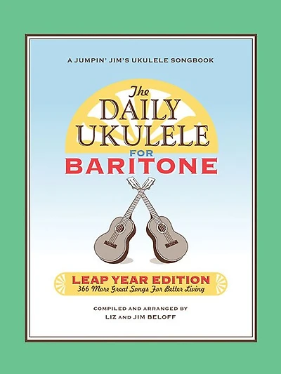 The Daily Ukulele: Leap Year Edition for Baritone Ukulele: 366 More Great Songs for Better Living