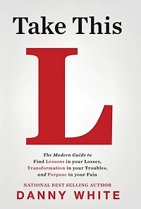 Take This L: The Modern Guide to Find Lessons in your Losses, Transformation in your Troubles, and Purpose in your Pain