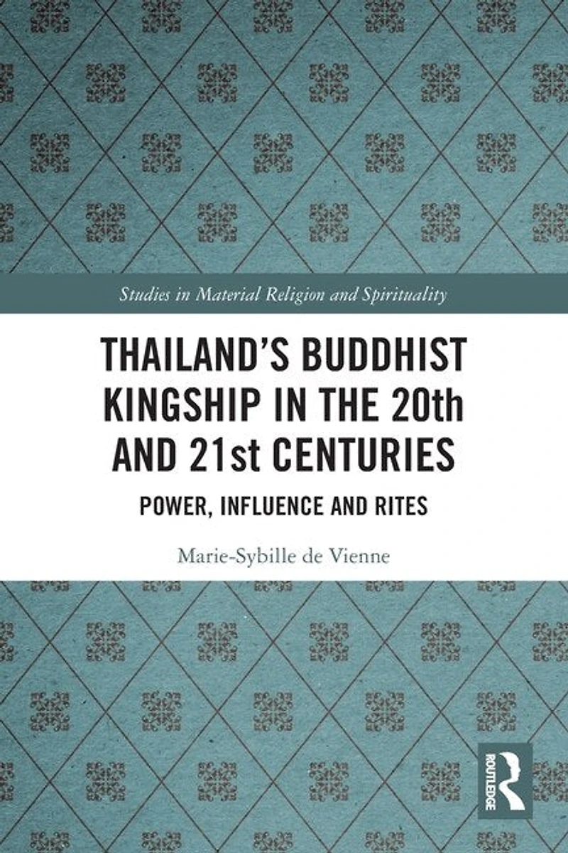 Thailand's Buddhist Kingship the 20th and 21st Centuries: Power, Influence Rites