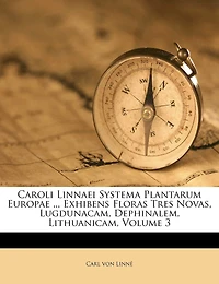 Caroli Linnaei Systema Plantarum Europae ... Exhibens Floras Tres Novas, Lugdunacam, Dephinalem, Lithuanicam, Volume 3