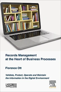 Records Management at the Heart of Business Processes: Validate, Protect, Operate and Maintain Information Digital Environment