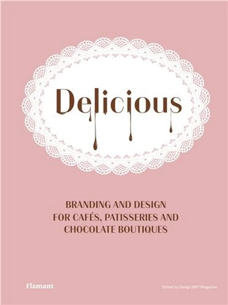 Delicious: Branding And Design For Cafes, Patisseries And Chocolate Boutiques.