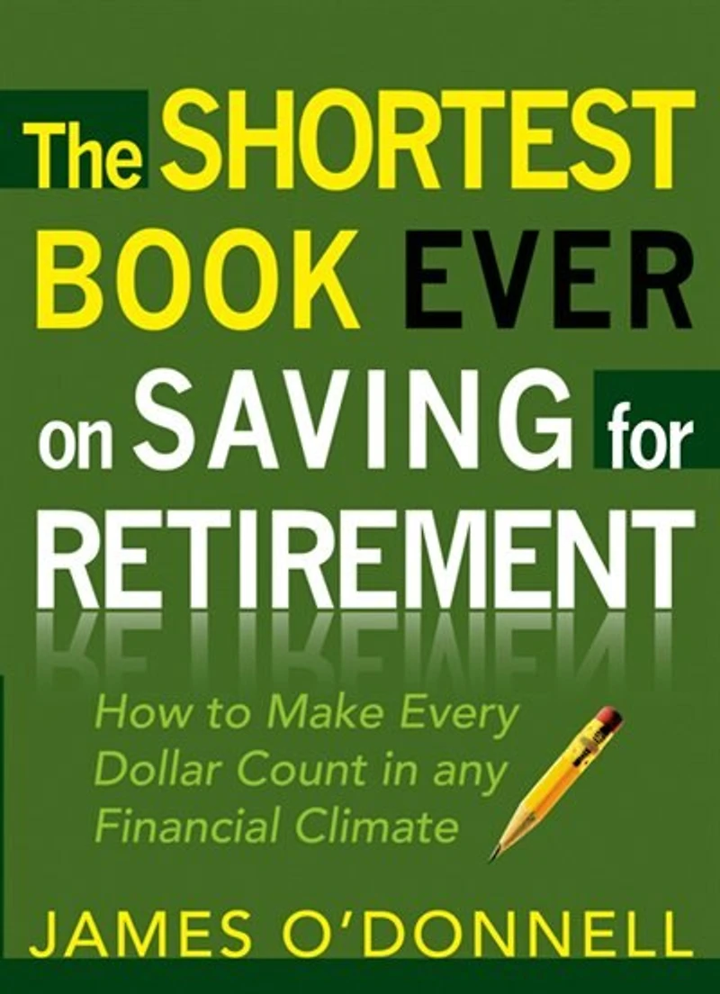 The Shortest Book Ever On Saving For Retirement: HOW TO MAKE EVERY DOLLAR COUNT  ANY FINANCIAL CLIMATE