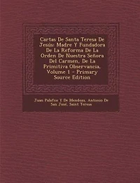 Cartas De Santa Teresa De Jesús: Madre Y Fundadora De La Reforma De La Orden De Nuestra Señora Del Carmen, De La Primitiva Observanc