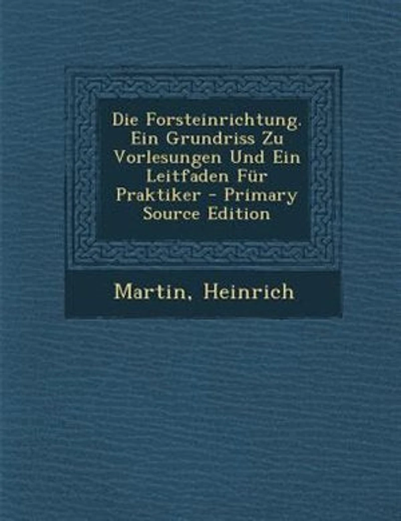 Die Forsteinrichtung. Ein Grundriss Zu Vorlesungen Und Leitfaden Für Praktiker