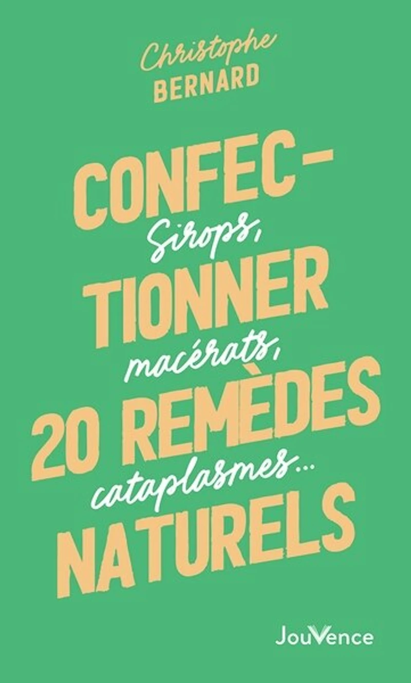 Confectionner 20 remèdes naturels: sirops, macérats, cataplasmes...