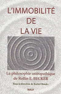 L' immobilité de la vie: la philosophie ostéopathique de Rollin E. Becker