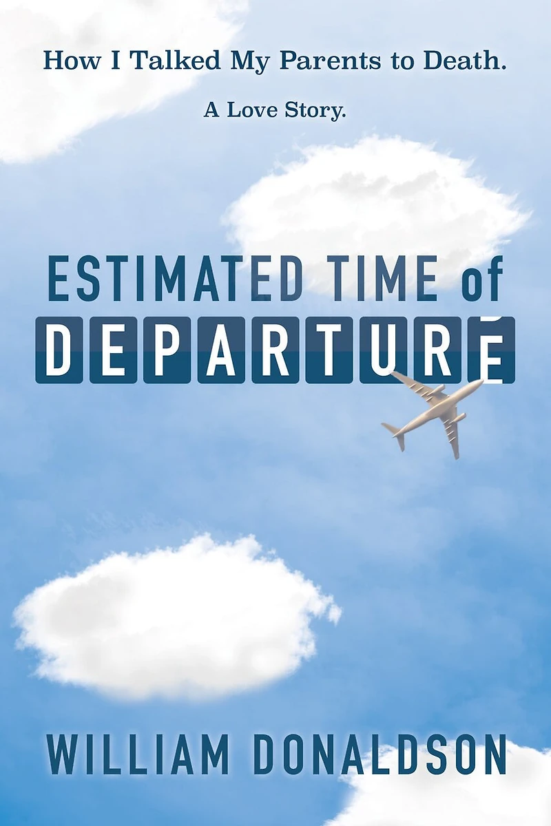Estimated Time Of Departure: How I Talked My Parents To Death; A Love Story