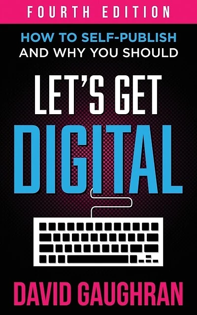Let's Get Digital: How To Self-Publish, And Why You Should