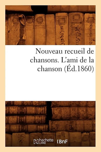 Nouveau Recueil de Chansons. l'Ami de la Chanson (Éd.1860)
